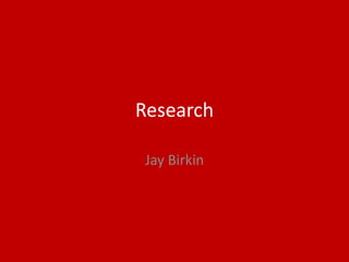 Research
Jay Birkin
 