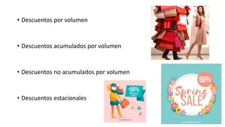 • Descuentos por volumen
• Descuentos acumulados por volumen
• Descuentos no acumulados por volumen
• Descuentos estacionales
 