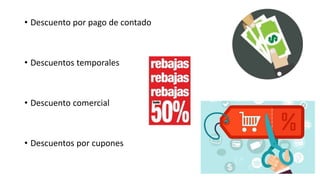 • Descuento por pago de contado
• Descuentos temporales
• Descuento comercial
• Descuentos por cupones
 