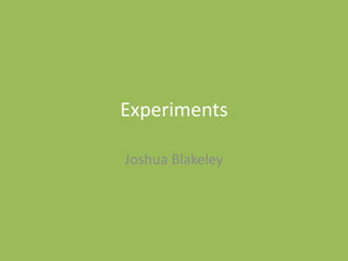 Experiments
Joshua Blakeley
 