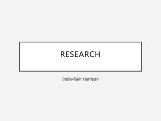 RESEARCH
India-Rain Harrison
 