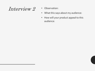 Interview 2 • Observation:
• What this says about my audience:
• How will your product appeal to this
audience:
 