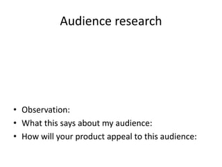 Audience research
• Observation:
• What this says about my audience:
• How will your product appeal to this audience:
 