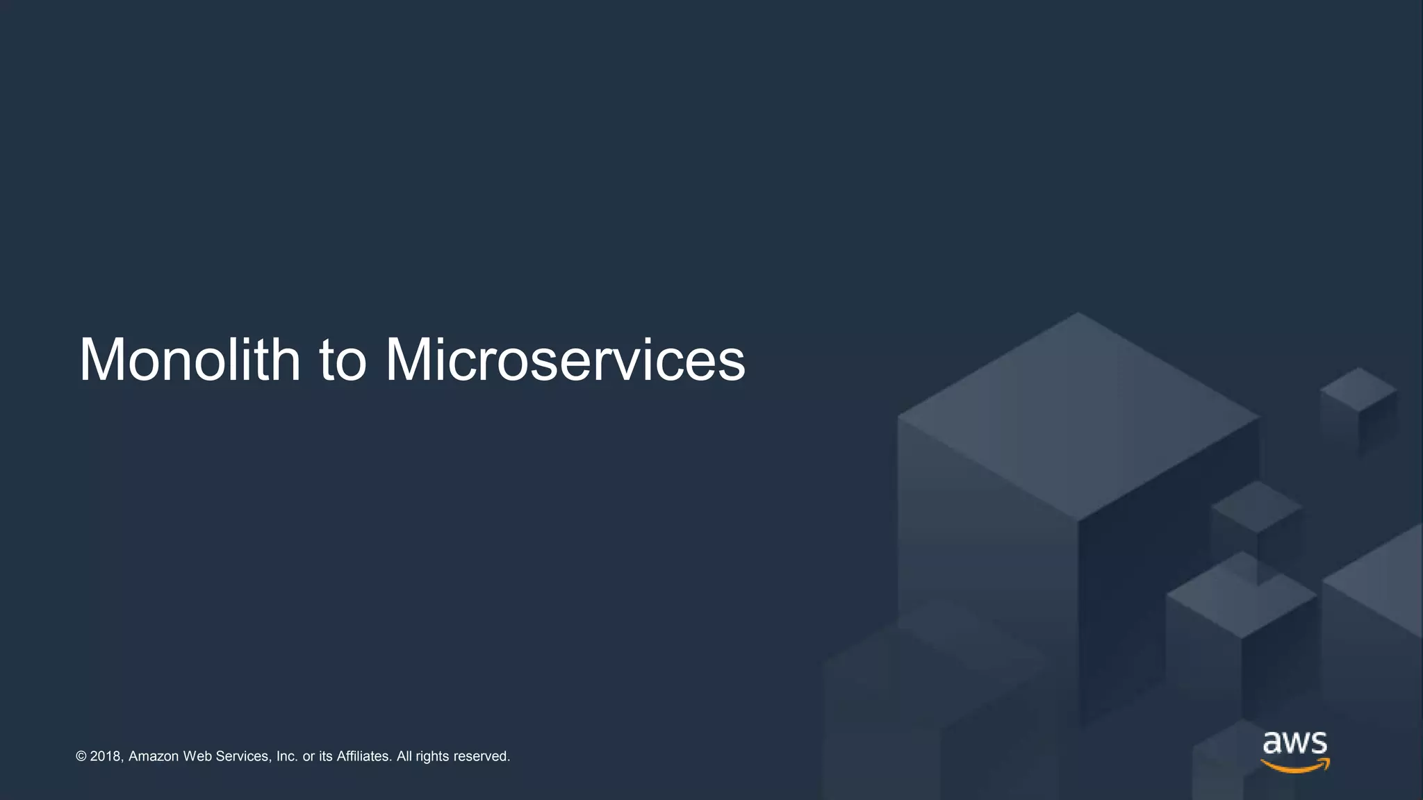 © 2018, Amazon Web Services, Inc. or its Affiliates. All rights reserved. @jrhunt© 2018, Amazon Web Services, Inc. or its Affiliates. All rights reserved.
Monolith to Microservices
 
