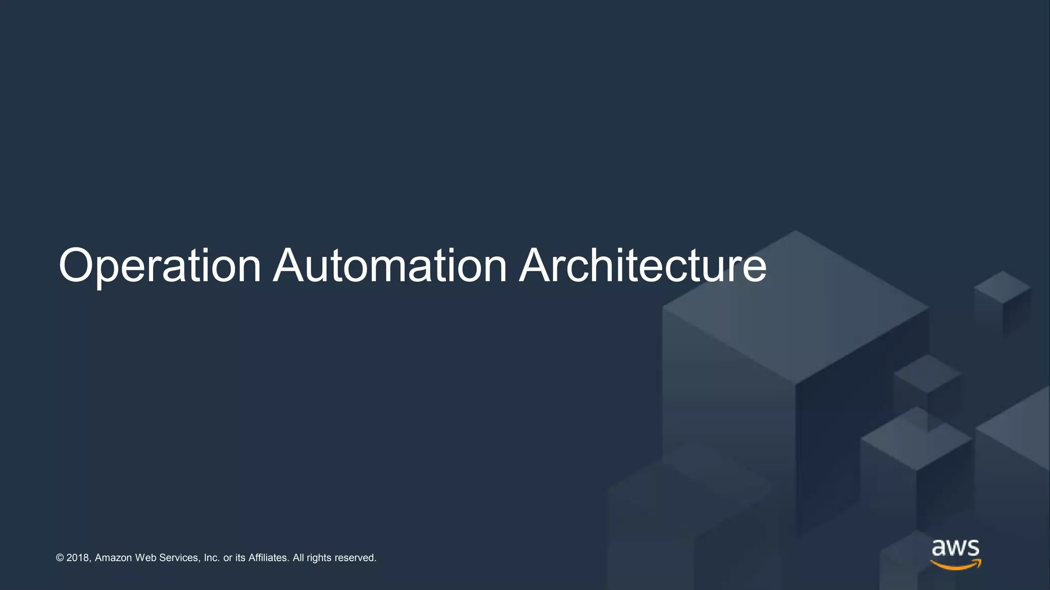 © 2018, Amazon Web Services, Inc. or its Affiliates. All rights reserved. @jrhunt© 2018, Amazon Web Services, Inc. or its Affiliates. All rights reserved.
Operation Automation Architecture
 