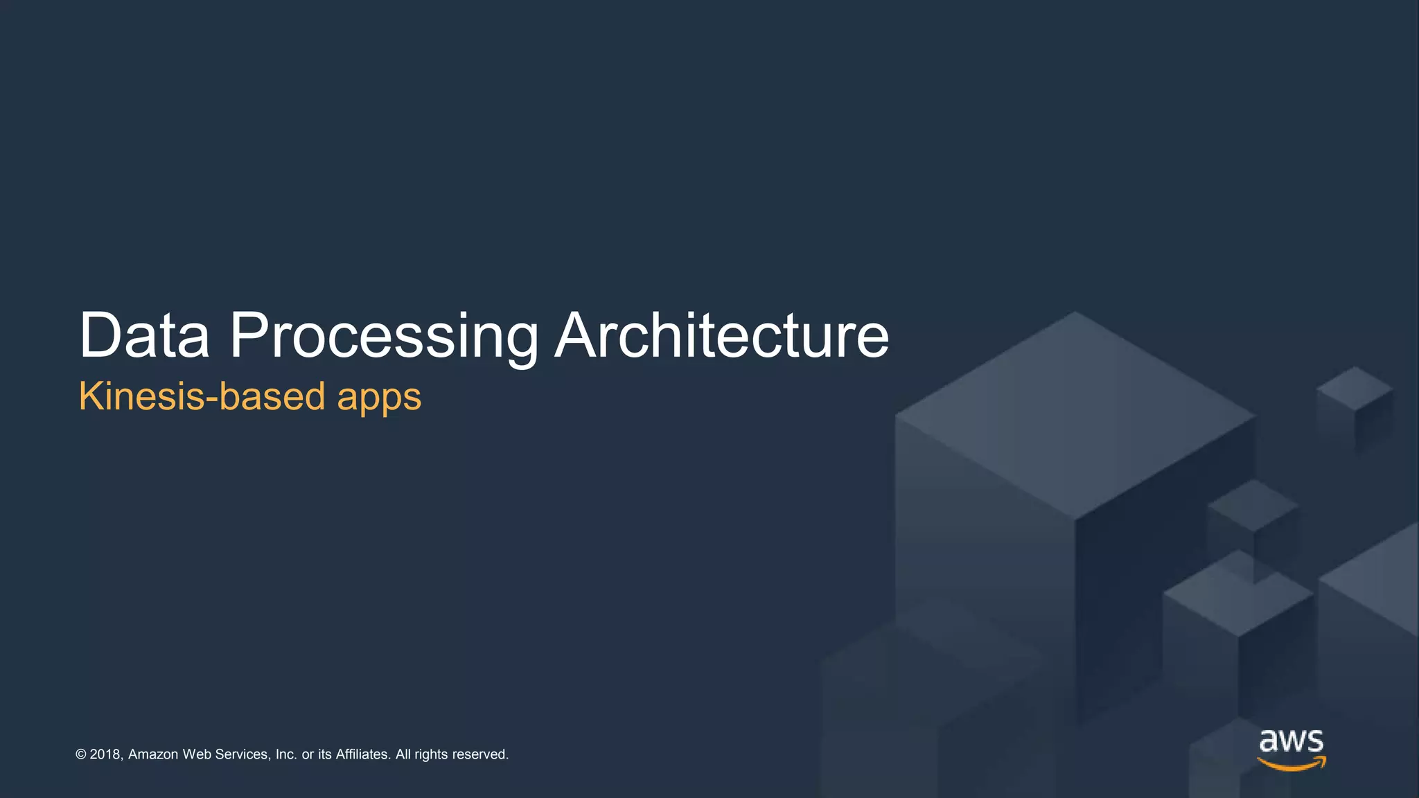 © 2018, Amazon Web Services, Inc. or its Affiliates. All rights reserved. @jrhunt© 2018, Amazon Web Services, Inc. or its Affiliates. All rights reserved.
Data Processing Architecture
Kinesis-based apps
 