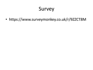 Survey
• https://www.surveymonkey.co.uk/r/9ZZCT8M
 