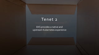 © 2018, Amazon Web Services, Inc. or its Affiliates. All rights reserved.
Tenet 2
EKS provides a native and
upstream Kubernetes experience
 