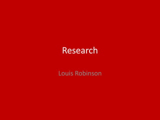 Research
Louis Robinson
 