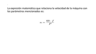 s
La expresión matemática que relaciona la velocidad de la máquina con
los parámetros mencionados es:
 