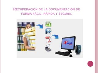 RECUPERACIÓN DE LA DOCUMENTACIÓN DE
FORMA FÁCIL, RÁPIDA Y SEGURA.
 