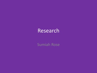 Research
Sumiah Rose
 