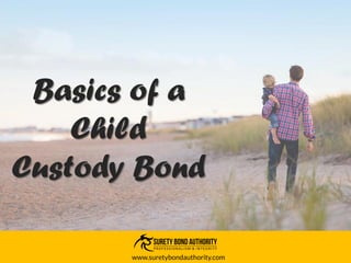 www.suretybondauthority.com
Basics of a
Child
Custody Bond
 