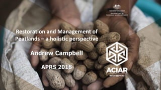 Restoration and Management of
Peatlands – a holistic perspective
Andrew Campbell
APRS 2018
 