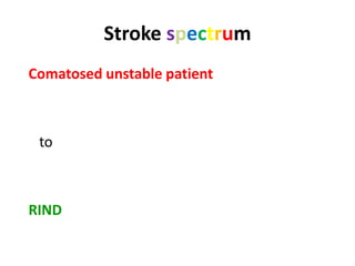 Stroke spectrum
Comatosed unstable patient
to
RIND
 