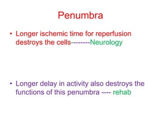 Penumbra
• Longer ischemic time for reperfusion
destroys the cells--------Neurology
• Longer delay in activity also destro...