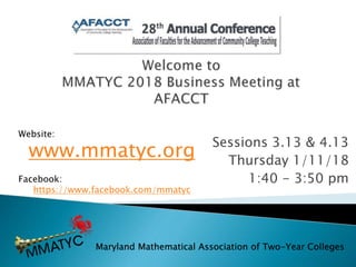 Sessions 3.13 & 4.13
Thursday 1/11/18
1:40 - 3:50 pm
Website:
www.mmatyc.org
Facebook:
https://www.facebook.com/mmatyc
Maryland Mathematical Association of Two-Year Colleges
 