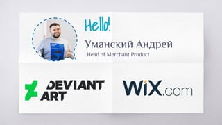 Hello!
Уманский Андрей
Head of Merchant Product
 