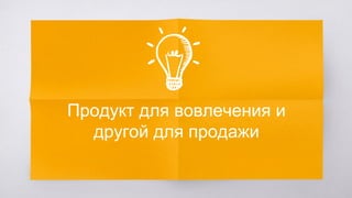 Продукт для вовлечения и
другой для продажи
 