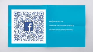 ask@umansky.me
facebook.com/andrew.umanskiy
linkedin.com/in/andreyumansky
 