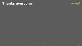 © 2018 SolarWinds MSP Canada ULC and UK Ltd. All rights reserved. 56
Thanks everyone
 