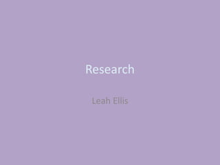 Research
Leah Ellis
 