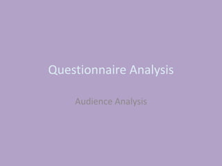 Questionnaire Analysis
Audience Analysis
 