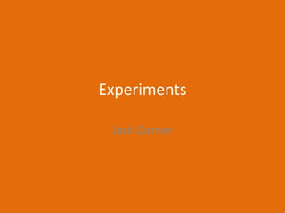 Experiments
Jack Garner
 