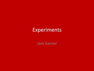 Experiments
Jack Garner
 