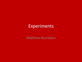 Experiments
Matthew-Burniston
 