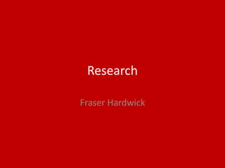 Research
Fraser Hardwick
 