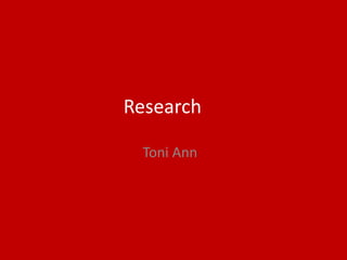 Research
Toni Ann
 