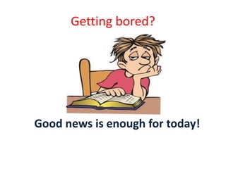 Getting bored?
Good news is enough for today!
 