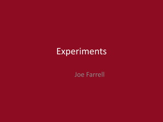 Experiments
Joe Farrell
 