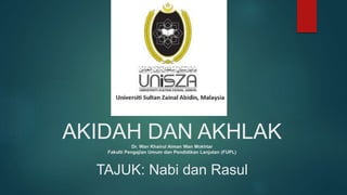 AKIDAH DAN AKHLAKDr. Wan Khairul Aiman Wan Mokhtar
Fakulti Pengajian Umum dan Pendidikan Lanjutan (FUPL)
TAJUK: Nabi dan Rasul
 