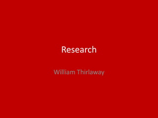Research
William Thirlaway
 