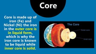 outer core is
in liquid form
inner core is solid
 