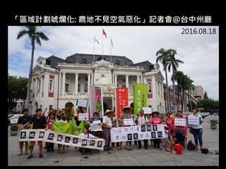 「區域計劃唬爛化: 農地不見空氣惡化」記者會@台中州廳
2016.08.18
 