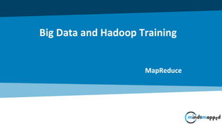 Big Data and Hadoop Training
MapReduce
 