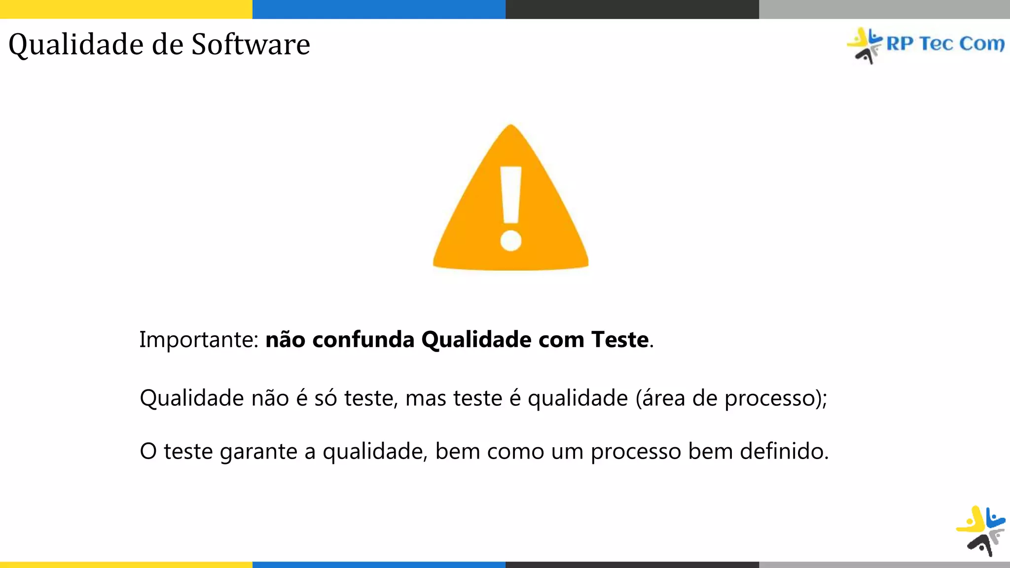 Importante: não confunda Qualidade com Teste.
Qualidade não é só teste, mas teste é qualidade (área de processo);
O teste garante a qualidade, bem como um processo bem definido.
Qualidade de Software
 