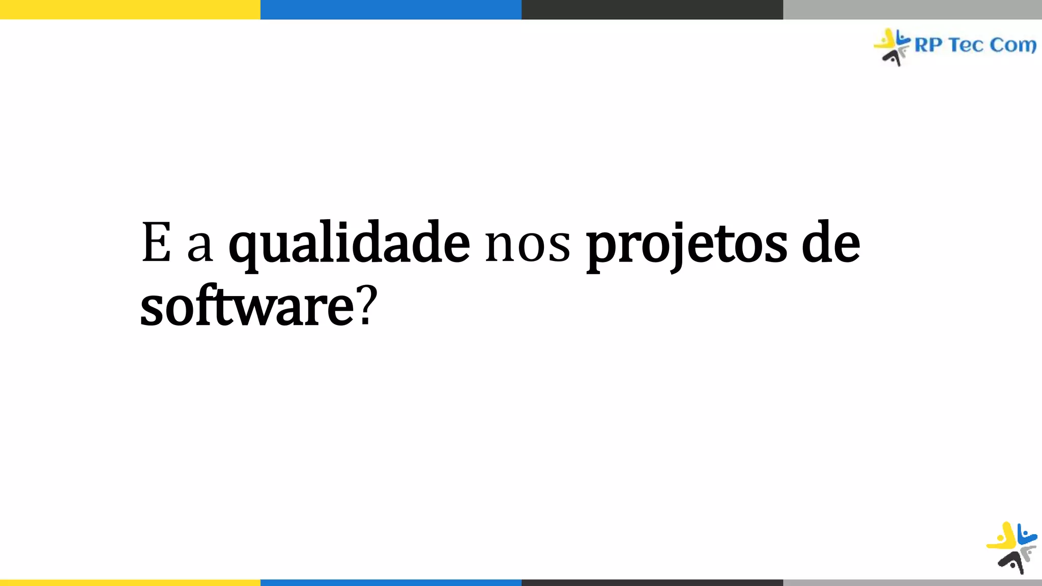 E a qualidade nos projetos de
software?
 