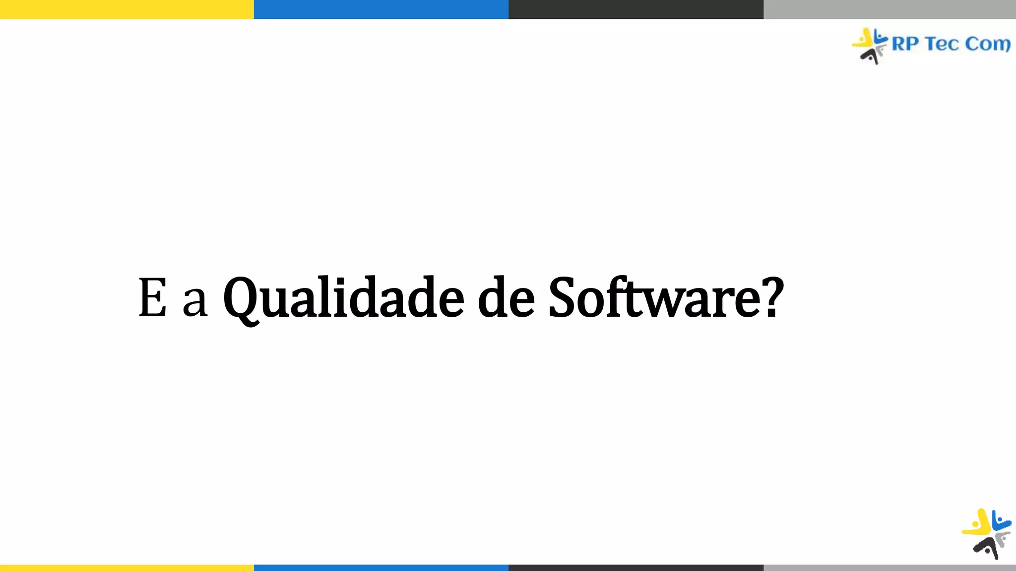 E a Qualidade de Software?
 