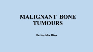 MALIGNANT BONE
TUMOURS
Dr. Soe Moe Htoo
 