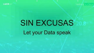 SIN EXCUSAS
Let your Data speak
 
