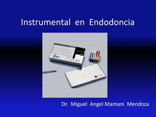 Instrumental en Endodoncia
Dr. Miguel Angel Mamani Mendoza
 