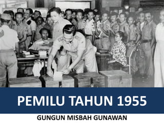 PEMILU TAHUN 1955
GUNGUN MISBAH GUNAWAN
 