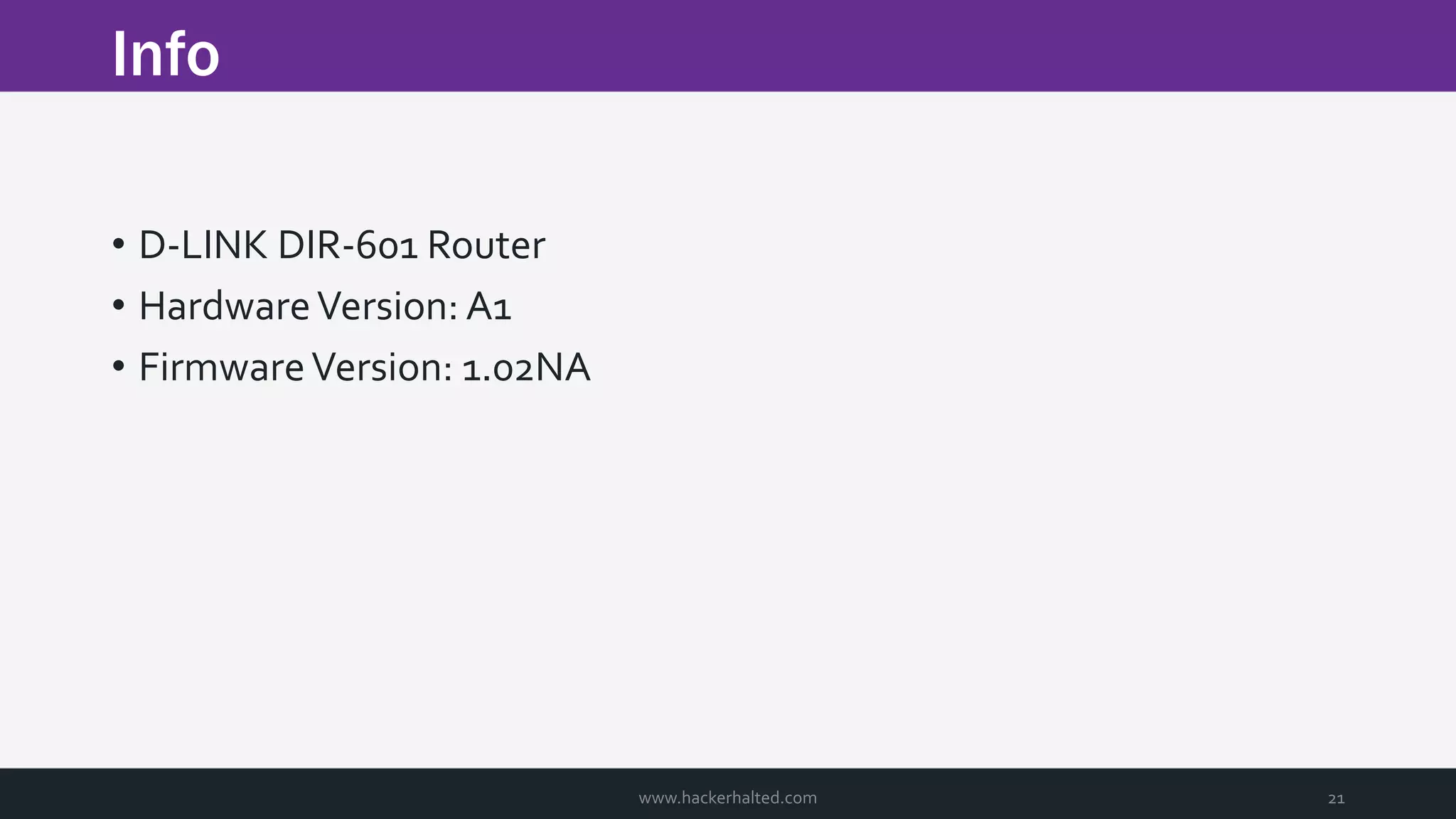 Info www.hackerhalted.com 21 • D-LINK DIR-601 Router • HardwareVersion: A1 • FirmwareVersion: 1.02NA 