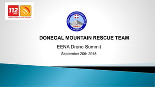 EENA Drone Summit
September 20th 2018
DONEGAL MOUNTAIN RESCUE TEAM
 