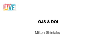 OJS & DOI
Milton Shintaku
 
