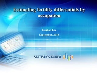 Estimating fertility differentials by
occupation
Eunkoo Lee
September, 2018
 